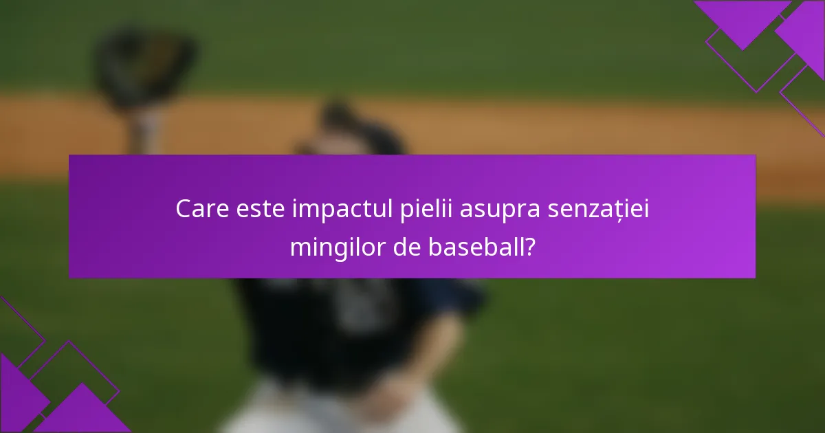 Care este impactul pielii asupra senzației mingilor de baseball?