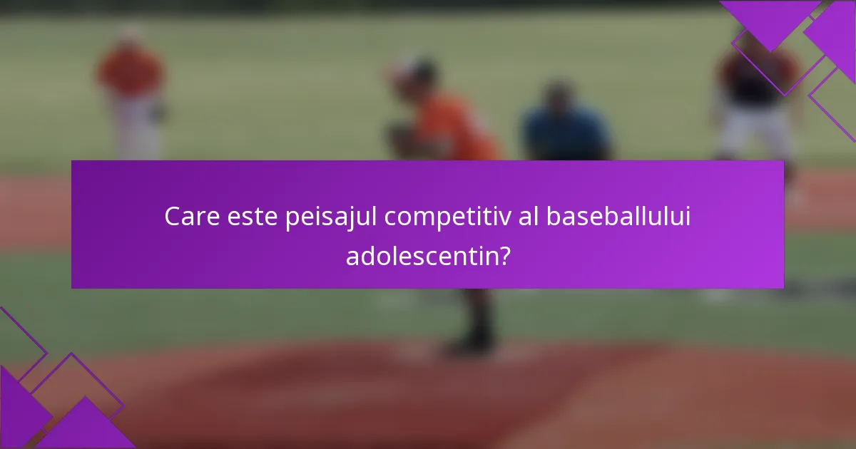 Care este peisajul competitiv al baseballului adolescentin?
