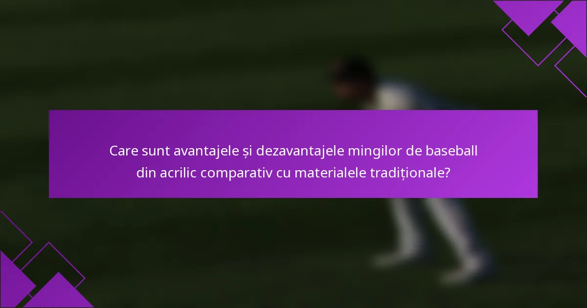 Care sunt avantajele și dezavantajele mingilor de baseball din acrilic comparativ cu materialele tradiționale?