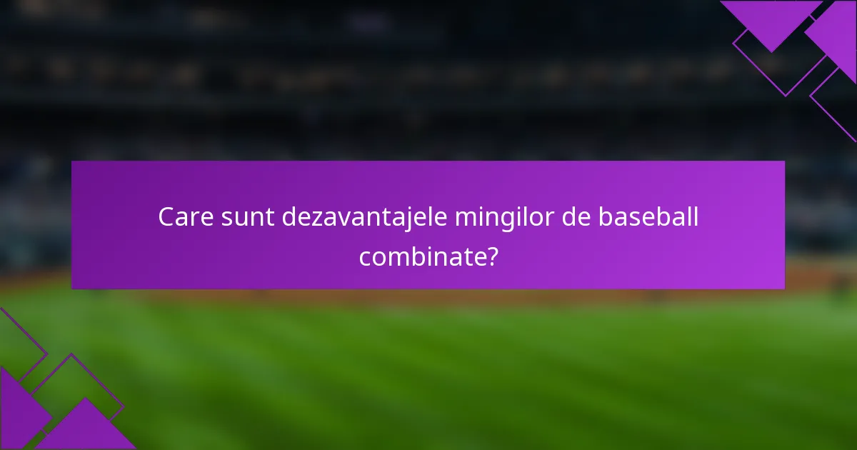 Care sunt dezavantajele mingilor de baseball combinate?