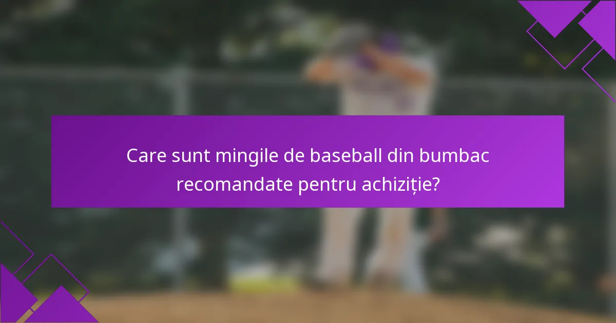Care sunt mingile de baseball din bumbac recomandate pentru achiziție?