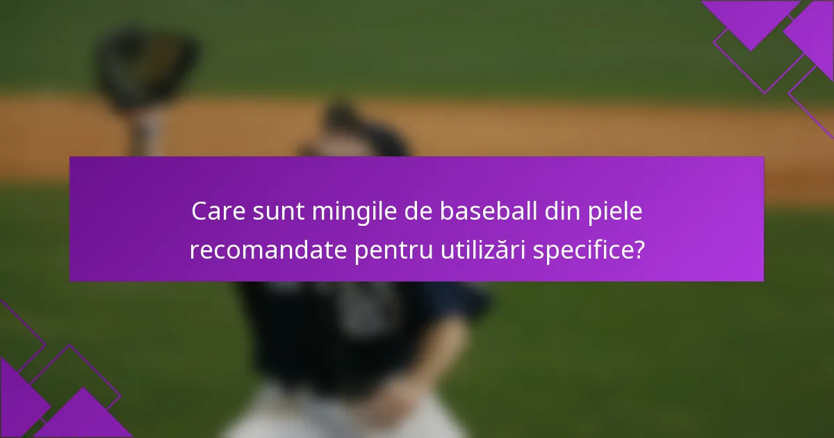 Care sunt mingile de baseball din piele recomandate pentru utilizări specifice?