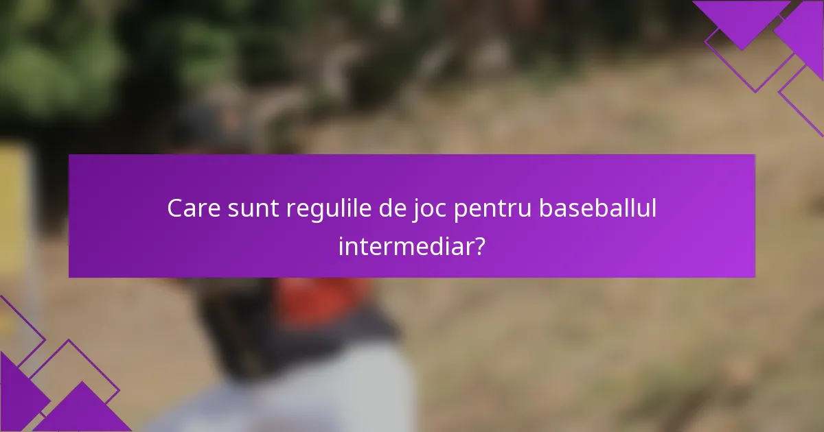 Care sunt regulile de joc pentru baseballul intermediar?
