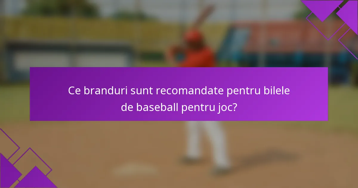 Ce branduri sunt recomandate pentru bilele de baseball pentru joc?