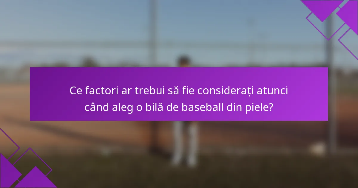 Ce factori ar trebui să fie considerați atunci când aleg o bilă de baseball din piele?