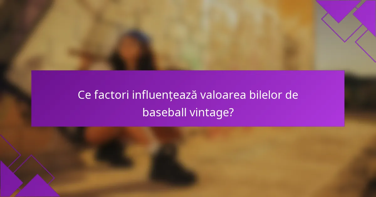 Ce factori influențează valoarea bilelor de baseball vintage?