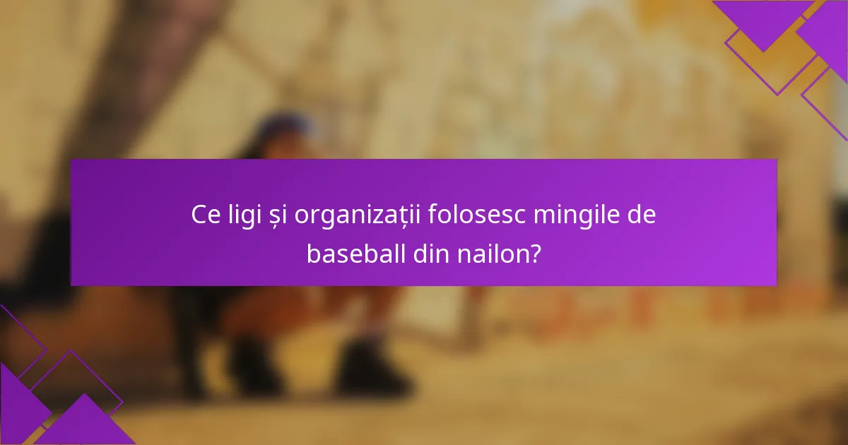 Ce ligi și organizații folosesc mingile de baseball din nailon?