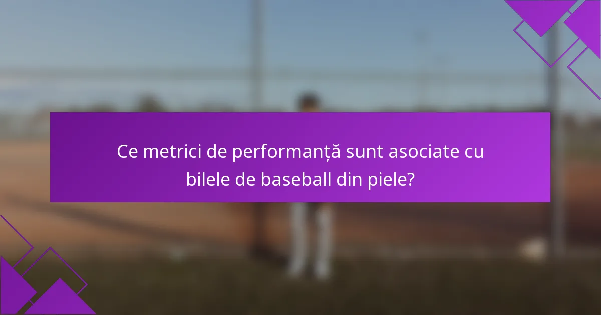 Ce metrici de performanță sunt asociate cu bilele de baseball din piele?