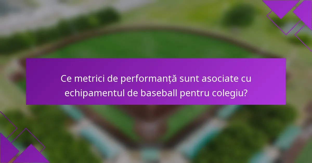 Ce metrici de performanță sunt asociate cu echipamentul de baseball pentru colegiu?