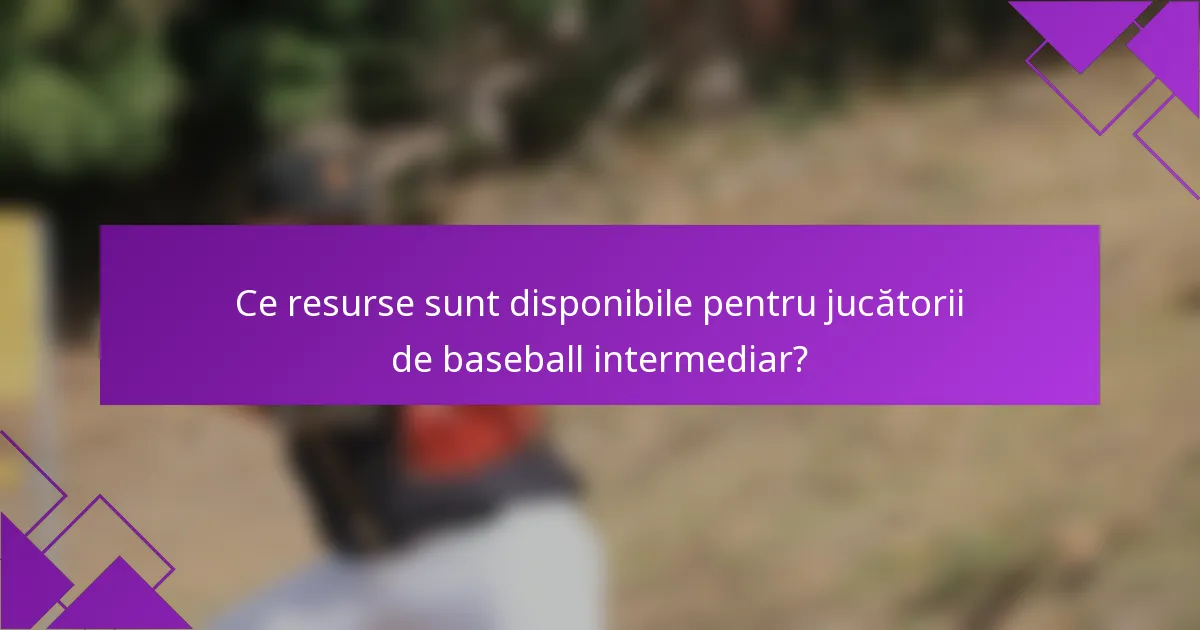 Ce resurse sunt disponibile pentru jucătorii de baseball intermediar?