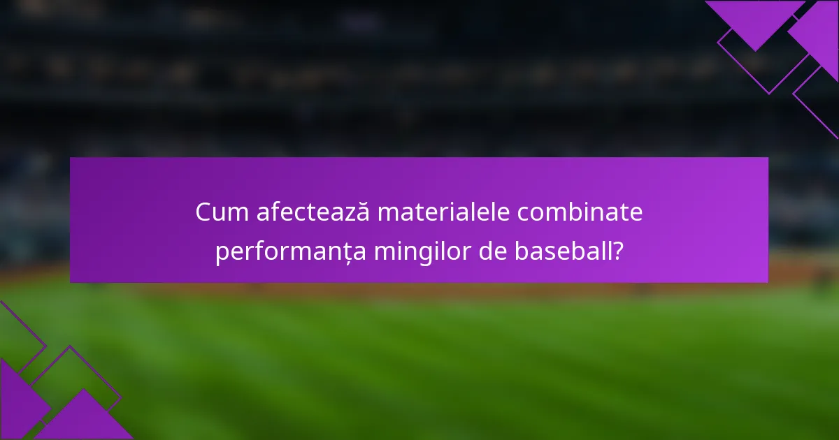 Cum afectează materialele combinate performanța mingilor de baseball?