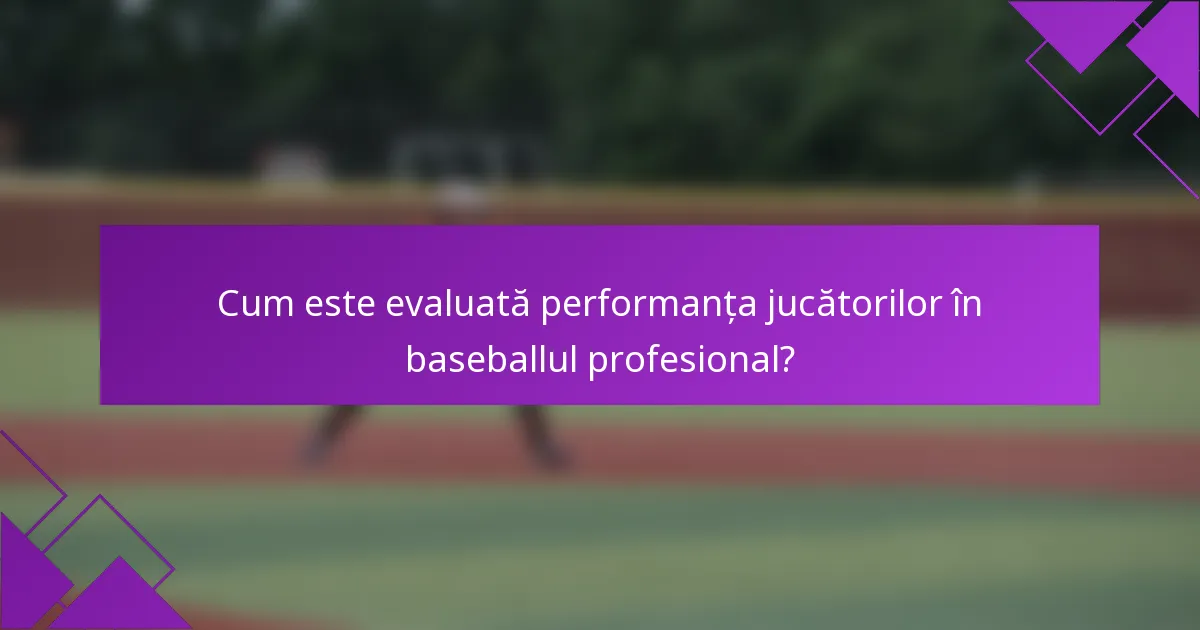Cum este evaluată performanța jucătorilor în baseballul profesional?