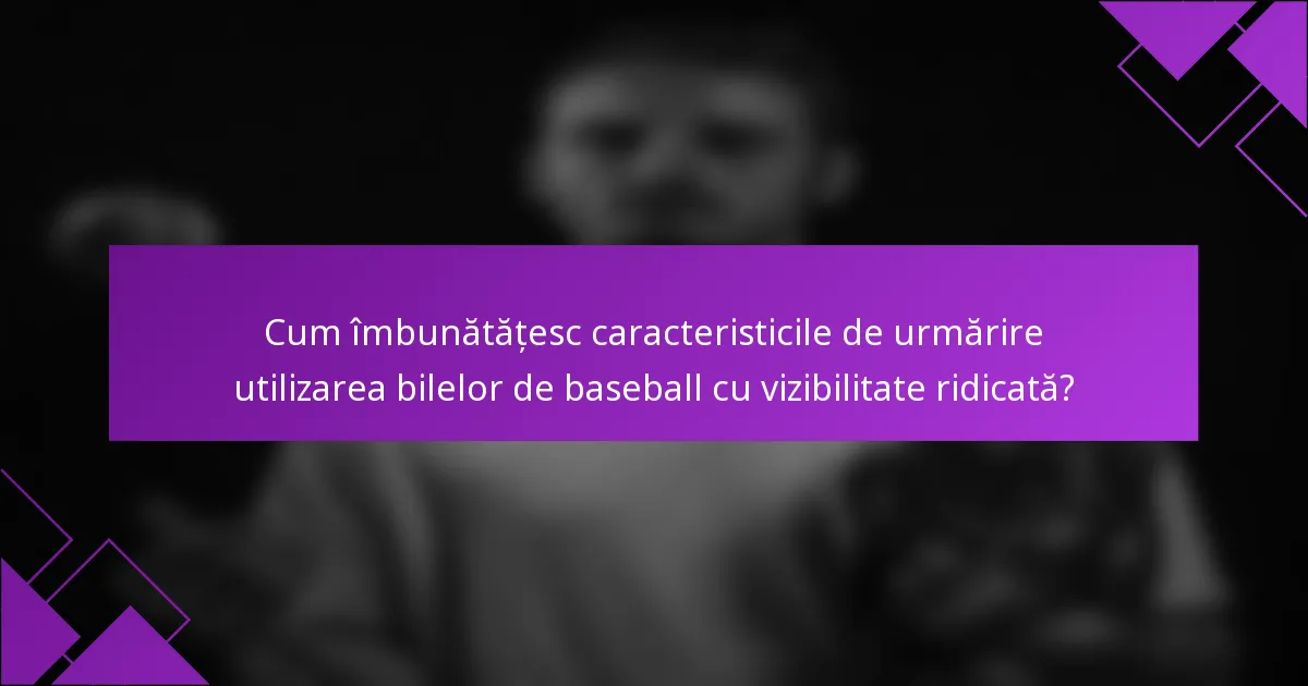 Cum îmbunătățesc caracteristicile de urmărire utilizarea bilelor de baseball cu vizibilitate ridicată?