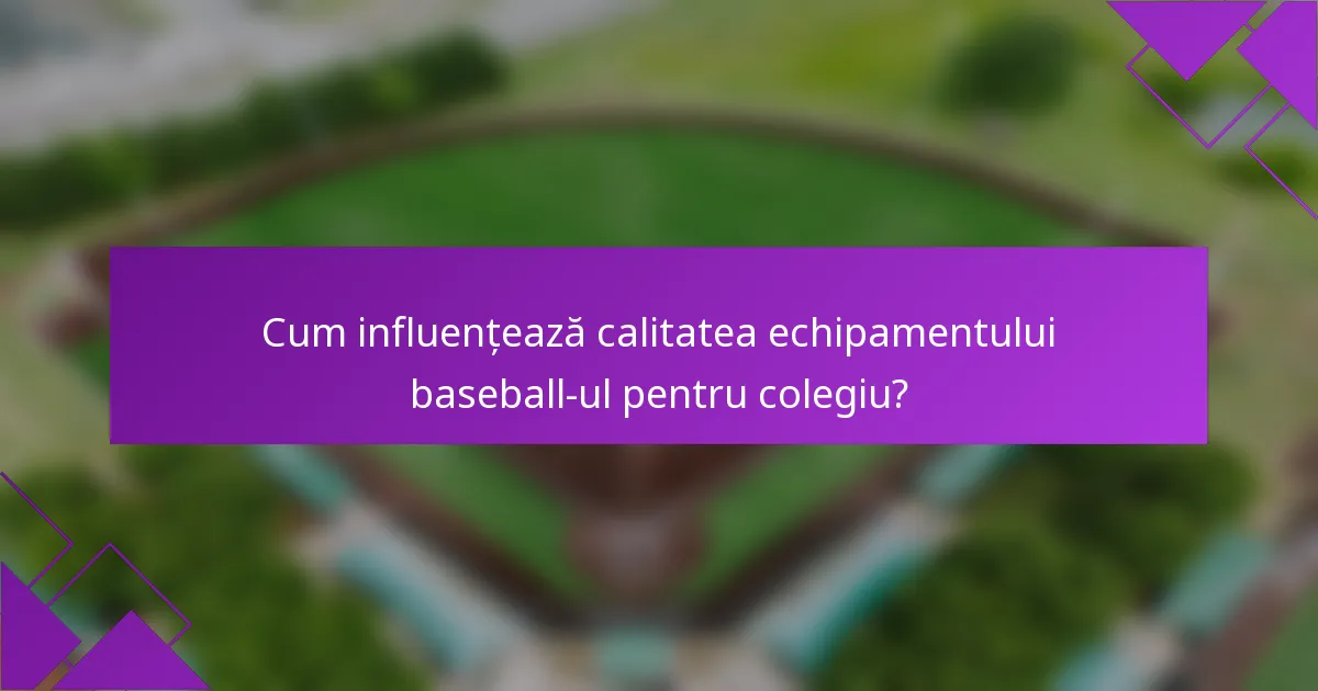 Cum influențează calitatea echipamentului baseball-ul pentru colegiu?