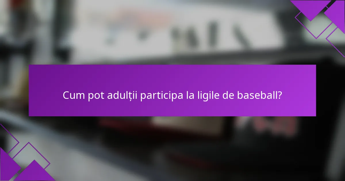Cum pot adulții participa la ligile de baseball?