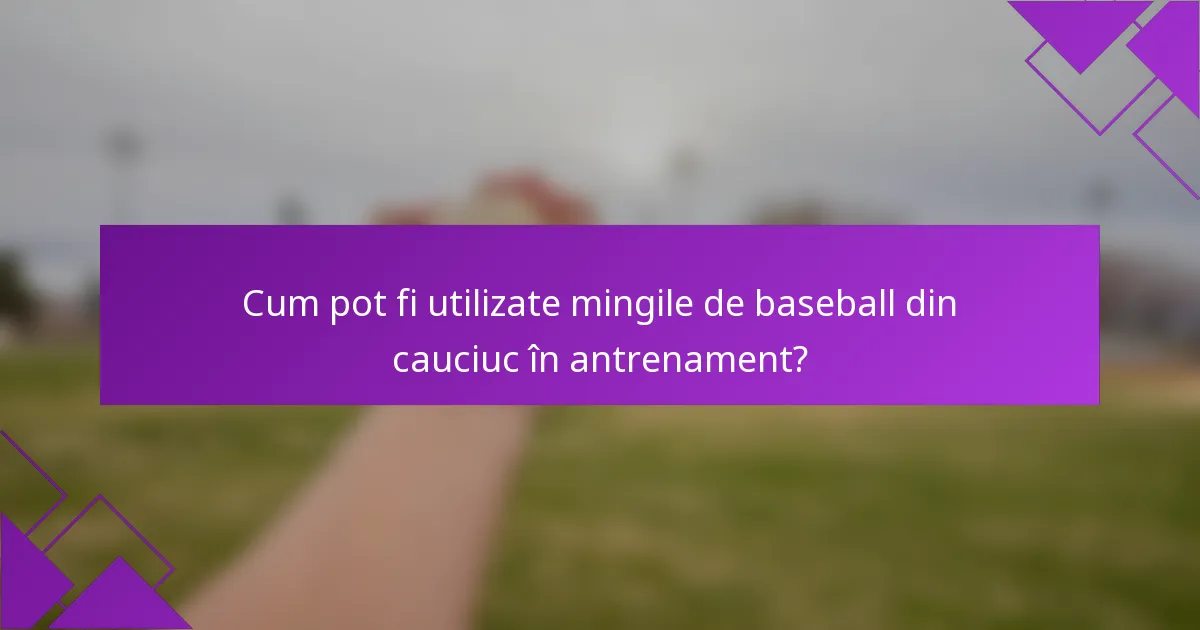 Cum pot fi utilizate mingile de baseball din cauciuc în antrenament?