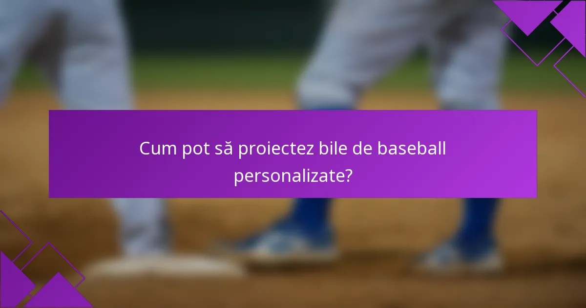 Cum pot să proiectez bile de baseball personalizate?