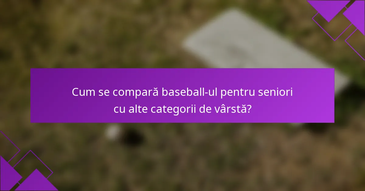 Cum se compară baseball-ul pentru seniori cu alte categorii de vârstă?