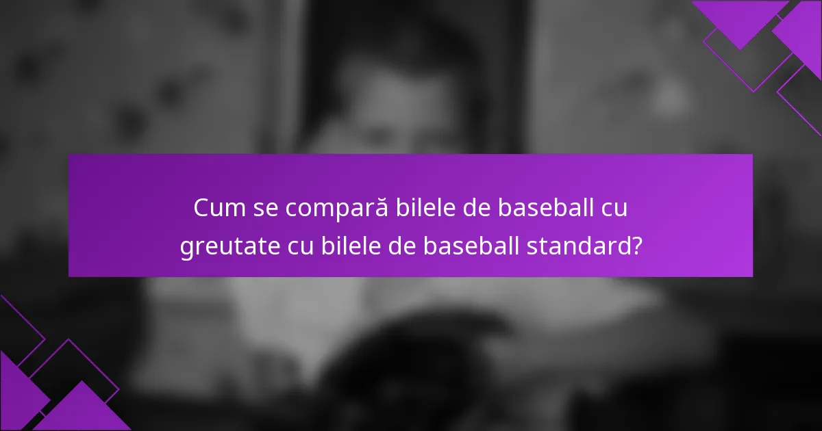 Cum se compară bilele de baseball cu greutate cu bilele de baseball standard?