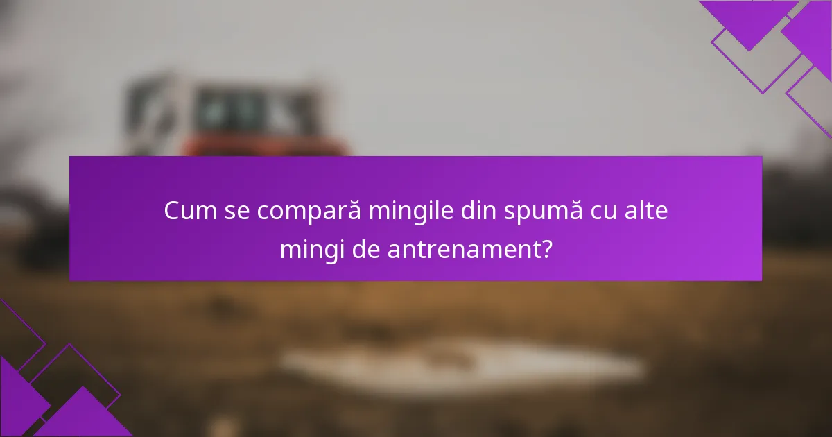 Cum se compară mingile din spumă cu alte mingi de antrenament?