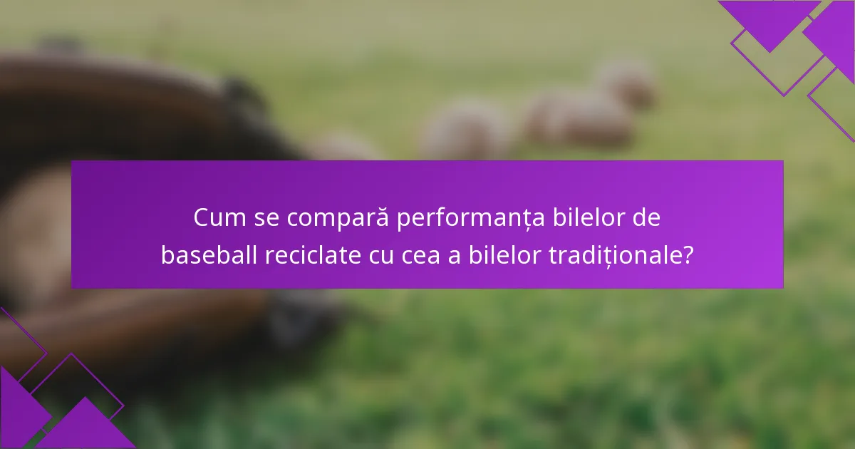 Cum se compară performanța bilelor de baseball reciclate cu cea a bilelor tradiționale?