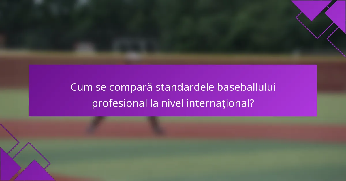 Cum se compară standardele baseballului profesional la nivel internațional?