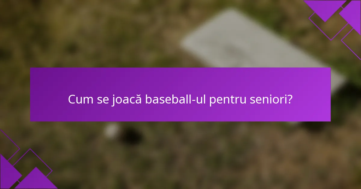 Cum se joacă baseball-ul pentru seniori?