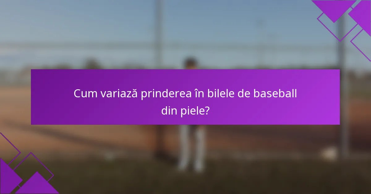 Cum variază prinderea în bilele de baseball din piele?