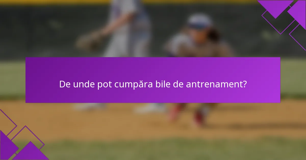 De unde pot cumpăra bile de antrenament?