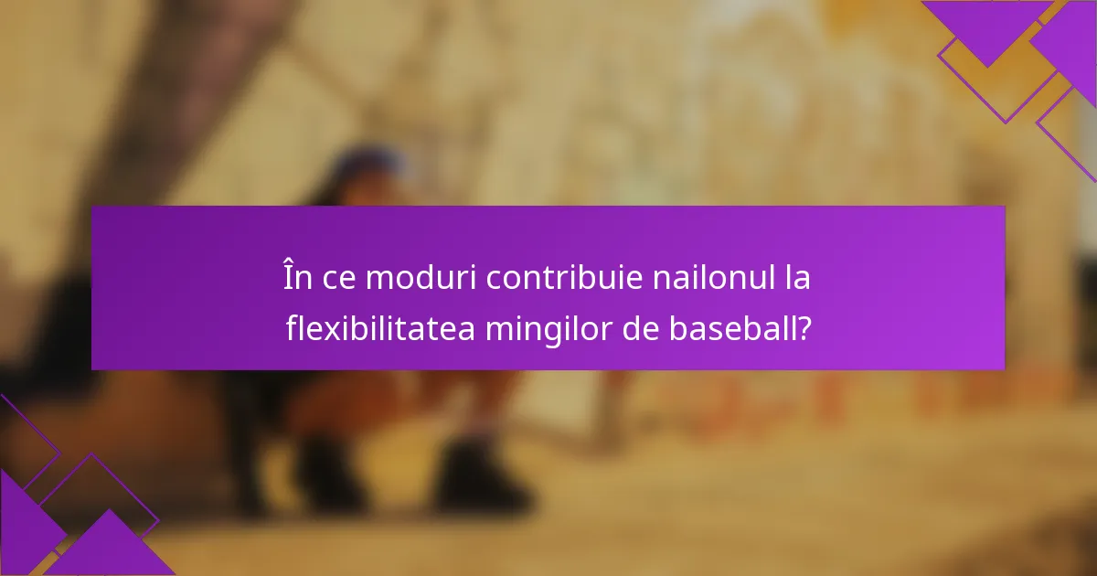 În ce moduri contribuie nailonul la flexibilitatea mingilor de baseball?