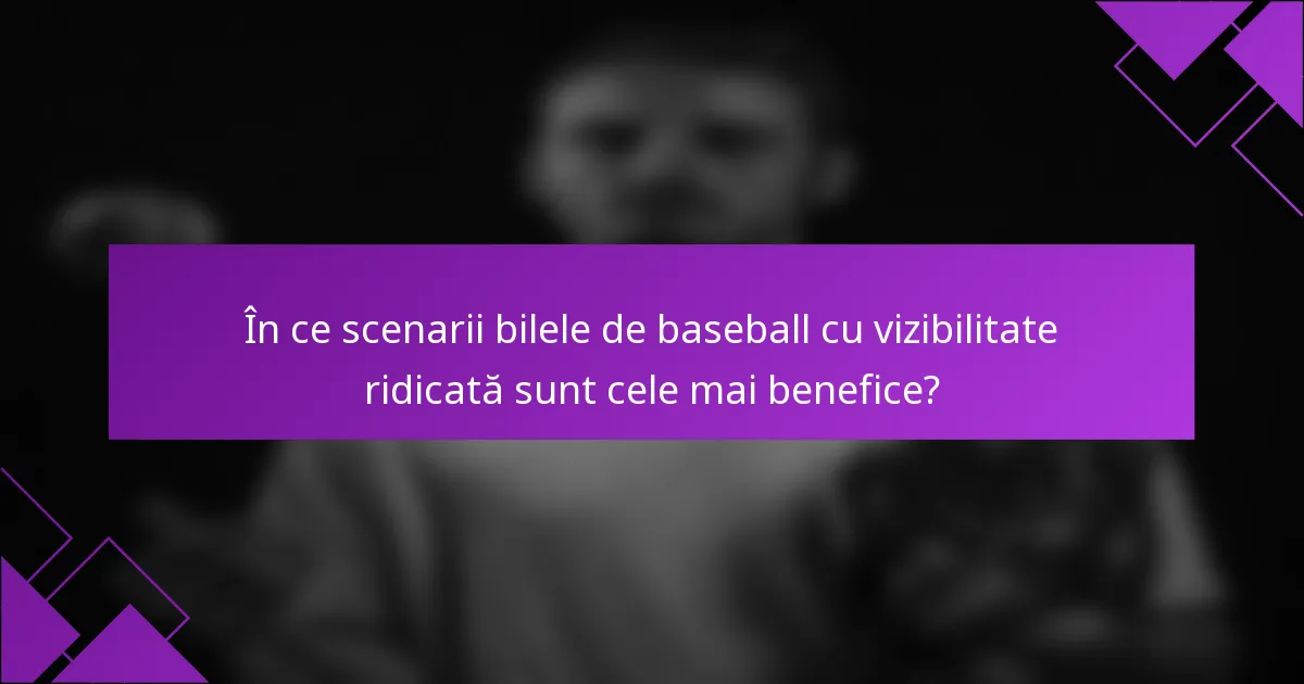 În ce scenarii bilele de baseball cu vizibilitate ridicată sunt cele mai benefice?