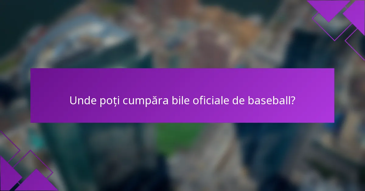 Unde poți cumpăra bile oficiale de baseball?